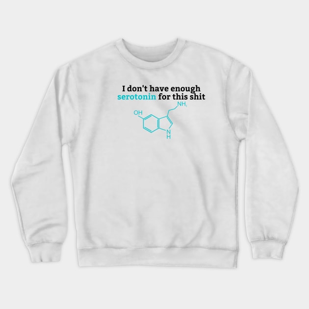 I Don't Have Enough Serotonin For This Shit, Serotonin Crewneck Sweatshirt by yass-art